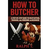 How to Butcher: Your Complete Introduction to the Craft