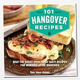 101 Hangover Recipes: Beat the booze with these tasty recipes for morning-after munchies by 