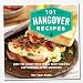 101 Hangover Recipes: Beat the booze with these tasty recipes for morning-after munchies by 