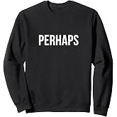Perhaps - Sweatshirt
