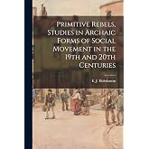 Primitive Rebels, Studies in Archaic Forms of Social Movement in the 19th and 20th Centuries