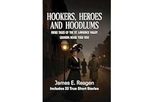 Hookers, Heroes and Hoodlums: (More Tales of the St. Lawrence Valley Grandpa Never Told You)