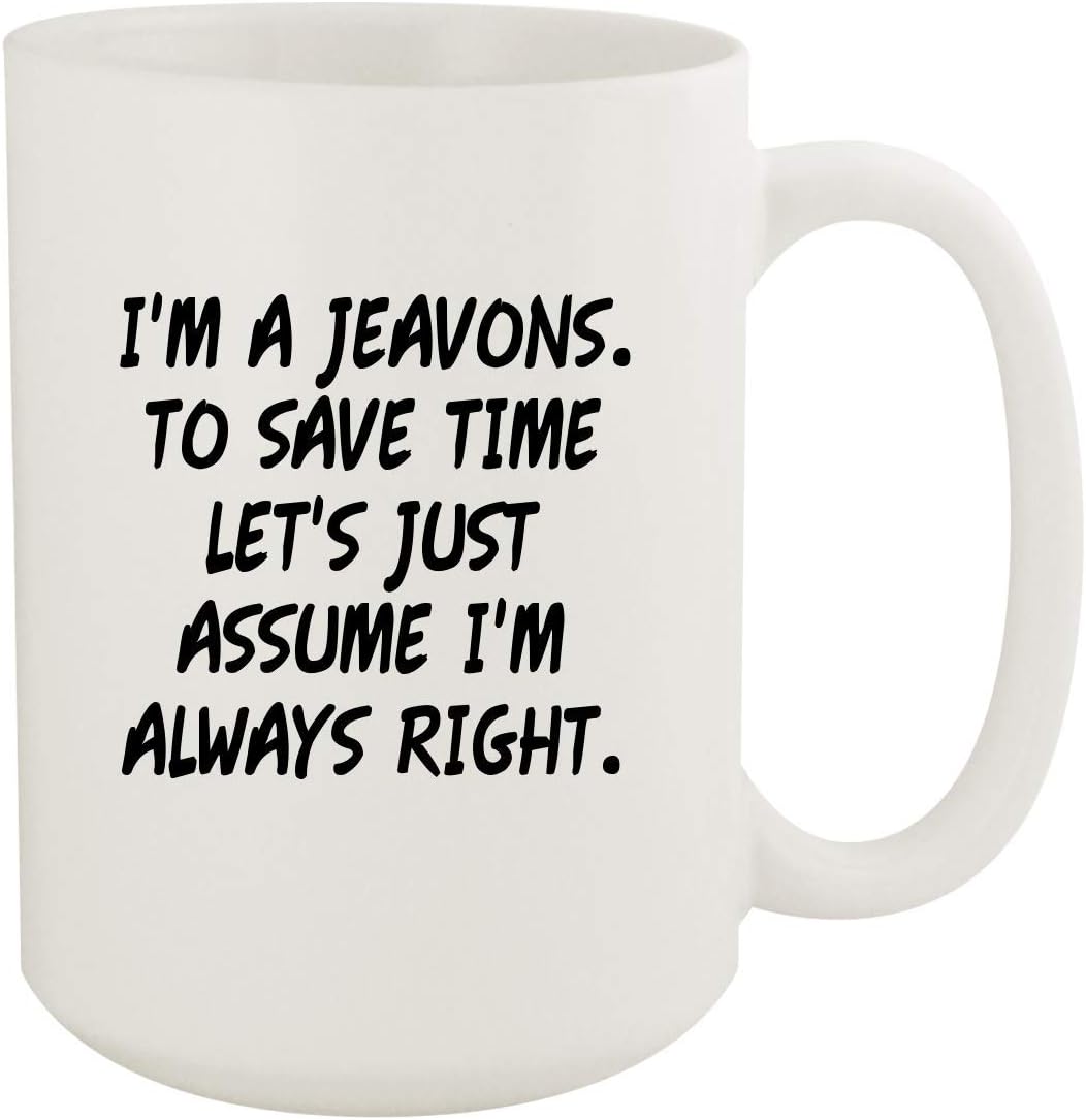 I'm A Jeavons. To Save Time Let's Just Assume I'm Always Right. - 15oz Coffee Mug, White