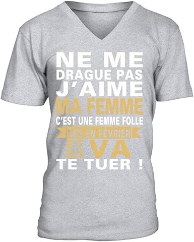 T Shirt Homme Ne Me Drague Pas J Aime Ma Femme C Est Une Femme Folle Nee En Fevrier Il Va Te Gris Chine Xxl Amazon Fr Vetements Et Accessoires