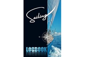 Sailing Log Book: Perfect Sailing Log to Keep an Accurate Recording of Trip Details as Destination, Weather & Sea Conditions, Sailing Time, Navigation Details, Boat Maintenance and Much More
