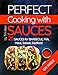 Perfect cooking with sauces. 25 sauces for barbecue, fish, meat, salads, seafood.