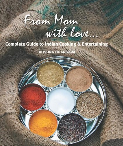 From Mom with love: Complete Guide to Indian Cooking and Entertaining by Pushpa Bhargava