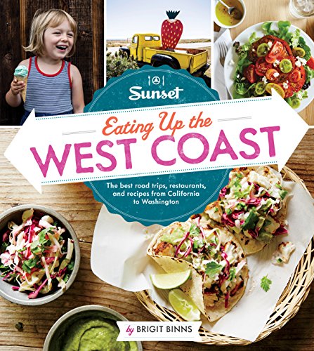 SUNSET Eating Up the West Coast: The Best Road Trips, Restaurants, And Recipes From