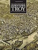 The Architecture of Downtown Troy: An Illustrated History (Rensselaer County Historical Society) by Diana S. Waite
