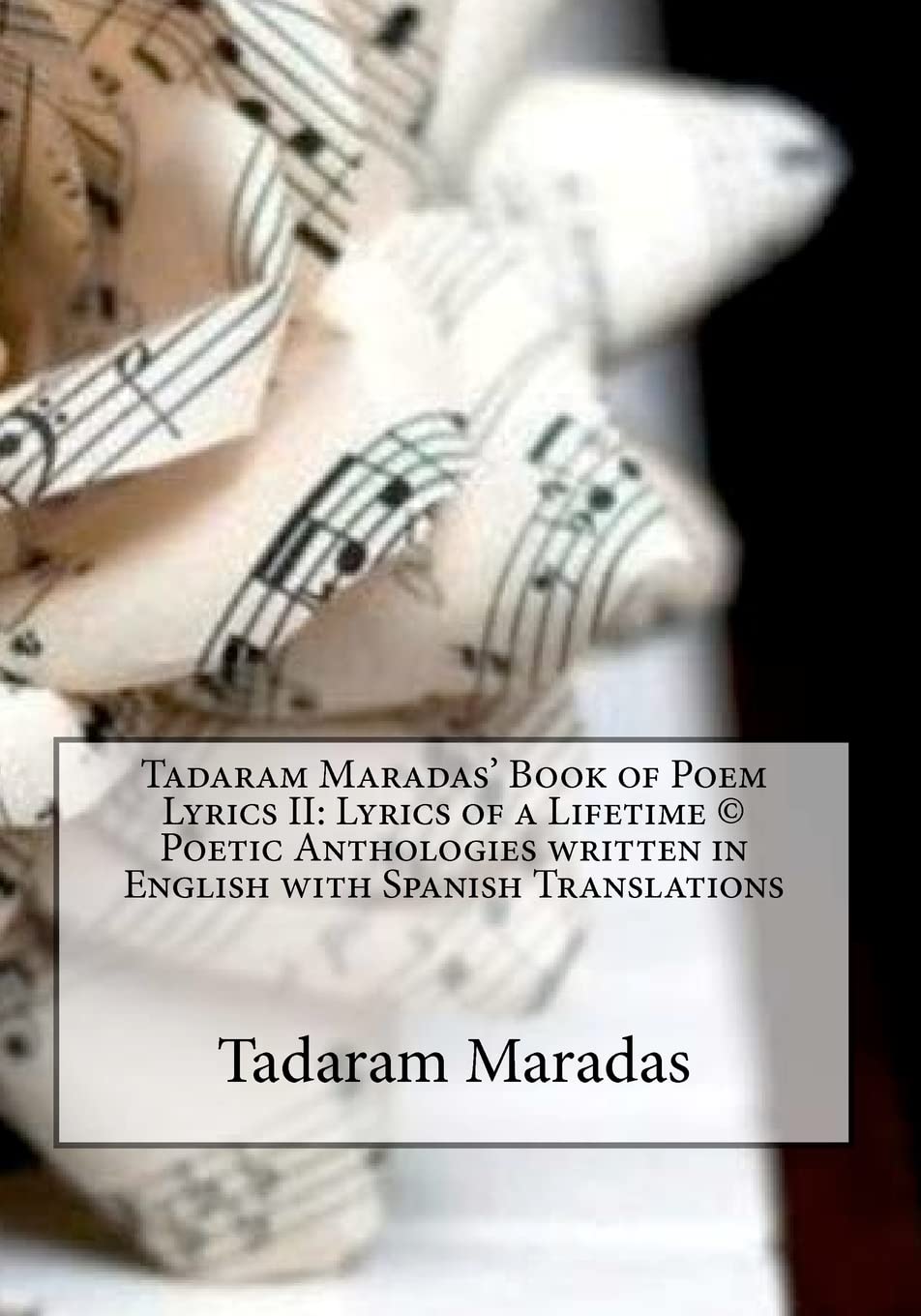 Tadaram Maradas’ Book of Poem Lyrics II: Lyrics of a Lifetime © Poetic Anthologies written in English with Spanish Translations: Volume 2