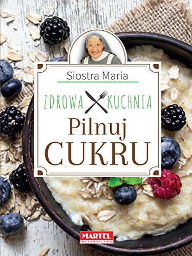 Siostra Maria. Zdrowa kuchnia. Pilnuj cukru
