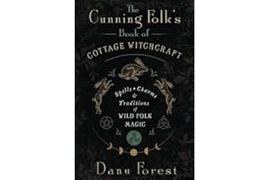 The Cunning Folk's Book of Cottage Witchcraft: Spells, Charms & Traditions of Wild Folk Magic