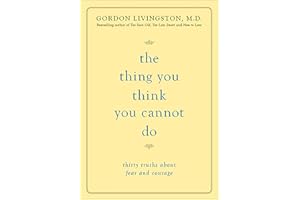 Thing You Think You Cannot Do: Thirty Truths about Fear and Courage