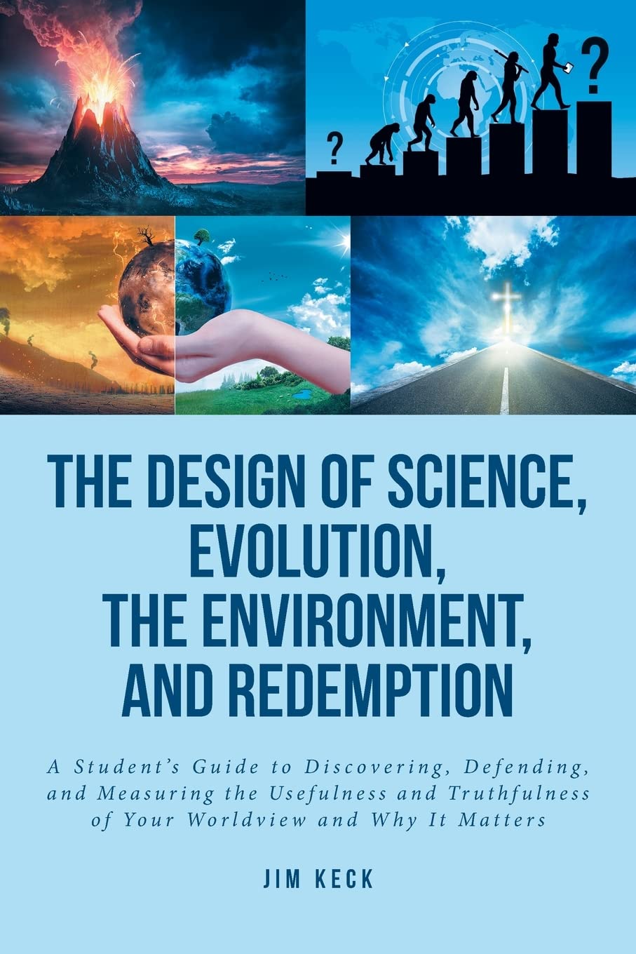 The Design of Science, Evolution, the Atmosphere, and Redemption: A Pupil’s Information to Discovering, Defending, and Measuring the Usefulness and Truthfulness of Your Worldview and Why It Issues