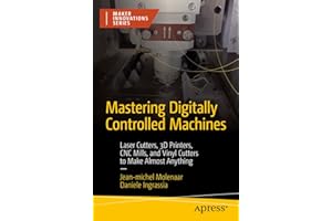 Mastering Digitally Controlled Machines: Laser Cutters, 3D Printers, CNC Mills, and Vinyl Cutters to Make Almost Anything (Maker Innovations Series)