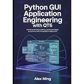 Python GUI Application Engineering with Qt6: Architectural Design Systems, Advanced Widgets, Concurrency and Cross Platform Deployment
