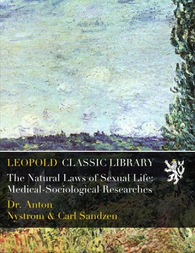 The Natural Laws of Sexual Life: Medical-Sociological Researches The Natural Laws of Sexual Life: Medical-Sociological Researches