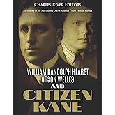 William Randolph Hearst, Orson Welles, and Citizen Kane: The History of the Men Behind One of America’s Most Famous Movies