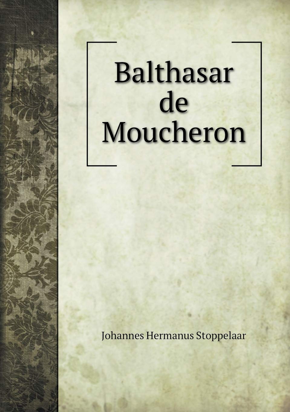 Balthasar De Moucheron Dutch Edition Stoppelaar Johannes Hermanus Amazon Com Books