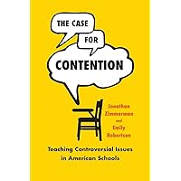 The Case for Contention: Teaching Controversial Issues in American Schools (History and Philosophy of Education Series)