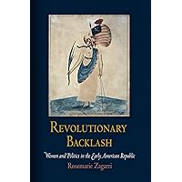 Revolutionary Backlash: Women and Politics in the Early American Republic (Early American Studies)