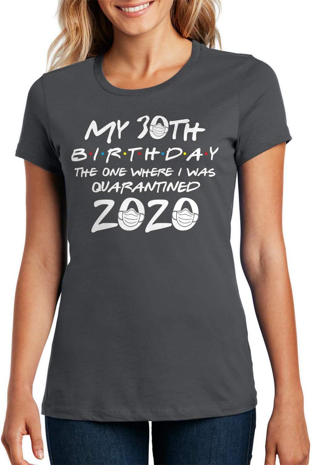 My 30th Birthday The One Where I was Quarantined 2020 Ladies T-Shirt