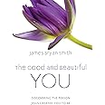 The Good and Beautiful You: Discovering the Person Jesus Created You to Be (The Good and Beautiful Series)