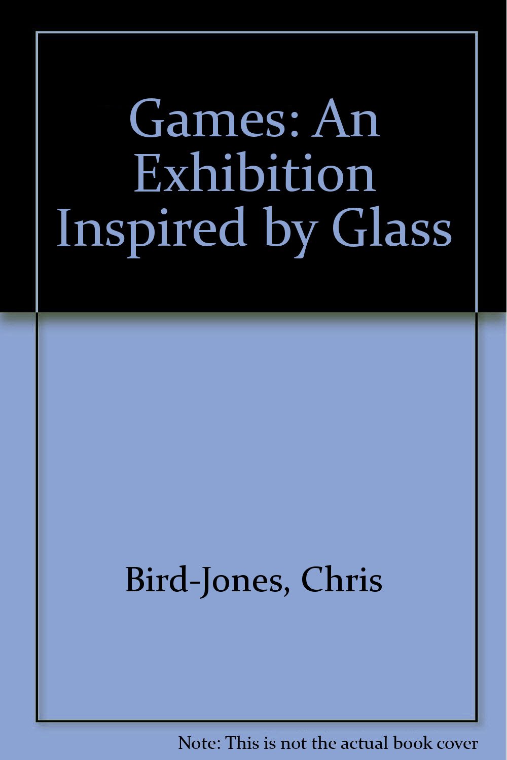 Games An Exhibition Inspired By Glass Chris Bird Jones - 
