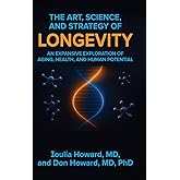 The Art, Science, and Strategy of Longevity: An Expansive Exploration of Aging, Health, and Human Potential