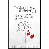 Sojourner of Grief: Finding Hope and Healing After Loss