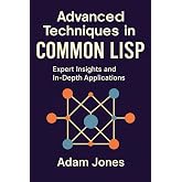 Advanced Techniques in Common LISP: Expert Insights and In-Depth Applications