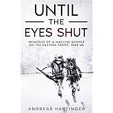 Until the Eyes Shut: Memories of a machine gunner on the Eastern Front, 1943-45