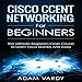 Cisco CCENT Networking for Beginners: The Ultimate Beginners Crash Course to Learn Cisco Quickly and Easily