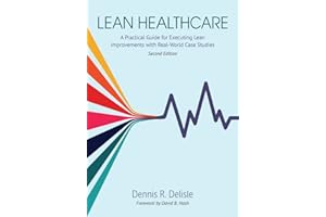 Lean Healthcare: A Practice Guide for Executing Lean Improvements with Real-World Case Studies