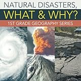 Natural Disasters, What & Why? : 1st Grade Geography Series by Baby Professor