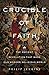 Crucible of Faith: The Ancient Revolution That Made Our Modern Religious World