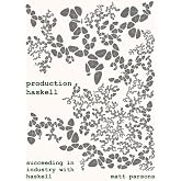 Production Haskell: Succeeding in Industry with Haskell
