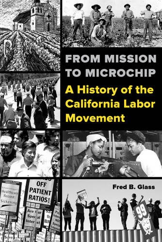 From Mission to Microchip: A History of the California Labor Movement, by Fred Glass
