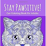 Stay Pawsitive: Cat Coloring Book for Adults: Relaxing and Stress Relieving Cat Coloring Pages (Adult Coloring Books) (Volume 6)