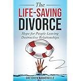The Life-Saving Divorce: Hope for People Leaving Destructive Relationships
