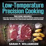 Low-Temperature Precision Cooking: Modern Techniques for Perfect Cooking Through Science, Ultimate L Low-Temperature Precision Cooking: Modern Techniques for Perfect Cooking Through Science, Ultimate L