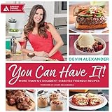 You Can Have It!: More Than 125 Decadent Diabetes-Friendly Recipes