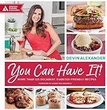 You Can Have It!: More Than 125 Decadent Diabetes-Friendly Recipes