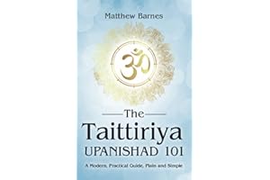 The Taittiriya Upanishad 101: a modern, practical guide, plain and simple