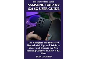 SAMSUNG GALAXY S21 5G USER GUIDE: The Complete and Illustrated Manual with Tips and Tricks to Master and Operate the New Samsung Galaxy S21, S21+ & S21 Ultra