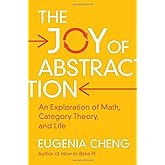 The Joy of Abstraction: An Exploration of Math, Category Theory, and Life