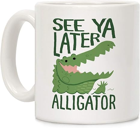 Amazon Com Lookhuman See Ya Later Alligator In A While Crocodile White 11 Ounce Ceramic Coffee Mug Kitchen Dining