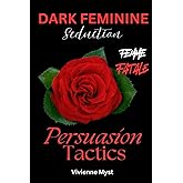 Dark Feminine Seduction: The Ultimate Guide to Become a Femme Fatale: Dark Feminine Intuition and Pleasure- Feminine Secrets to Self-Discovery, Magnetic Confidence, and Freedom