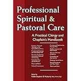 Professional Spiritual & Pastoral Care: A Practical Clergy and Chaplain's Handbook