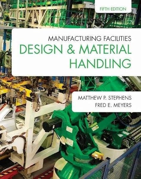 Amazon Com Manufacturing Facilities Design Material Handling Fifth Edition 9781557536501 Stephens Matthew P Meyers Fred E Books